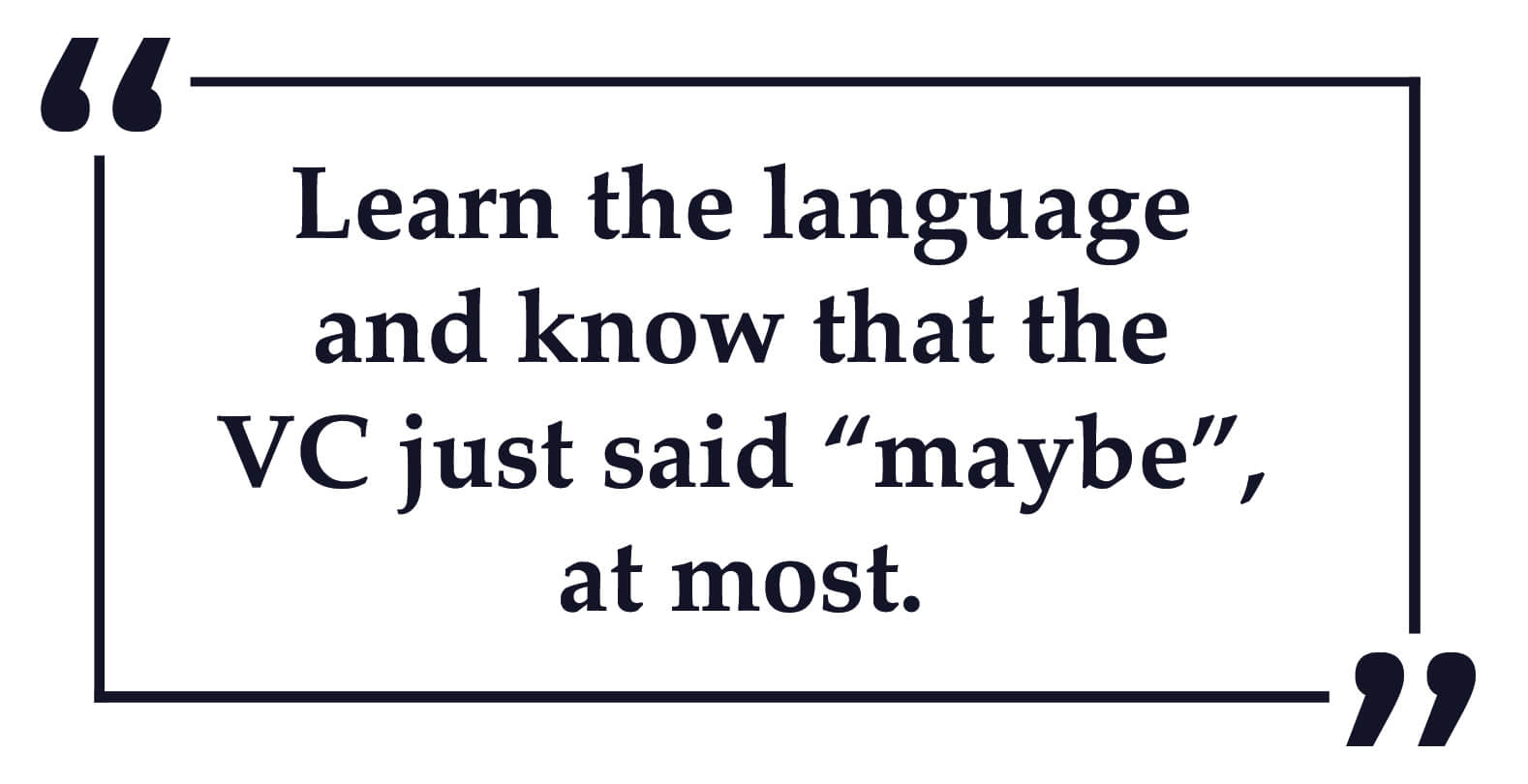 Learn the language and know that the VC just said maybe, at most. Gigi Levy-Weiss